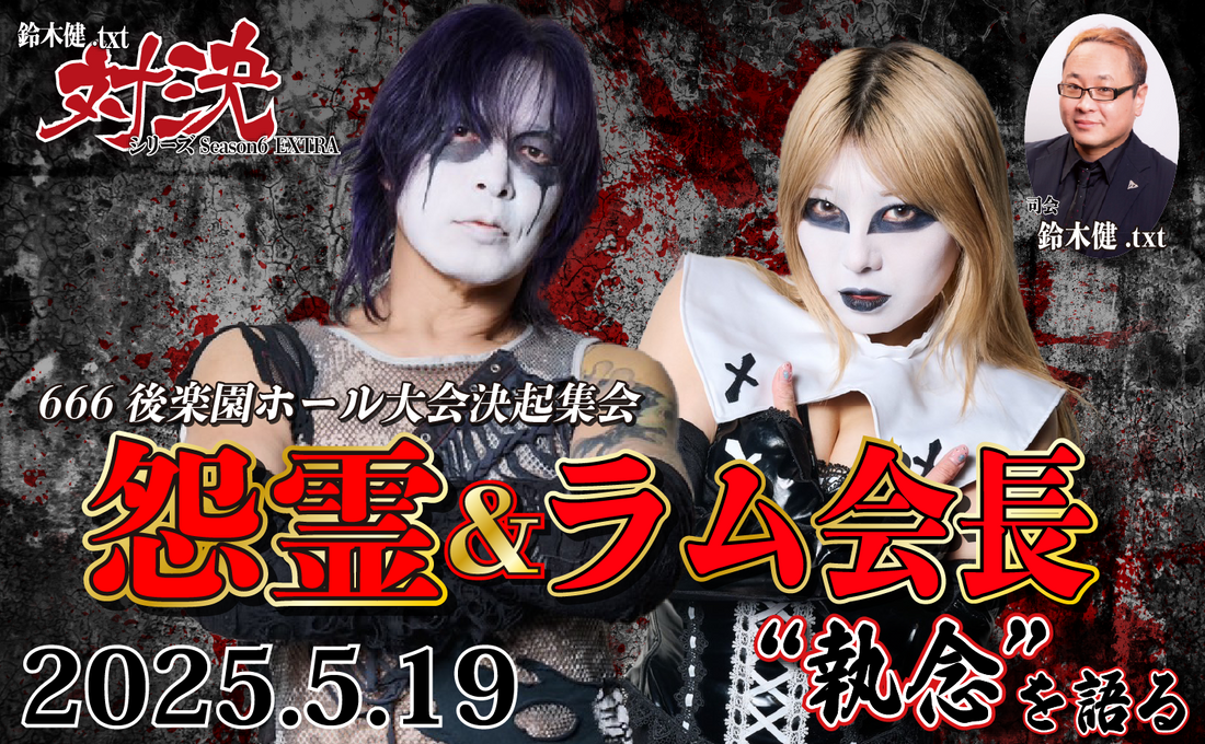 2025.5.19(月)鈴木健.txt対決シリーズSeason6 EXTRA『666後楽園ホール大会決起集会:怨霊&ラム会長“執念”を語る』