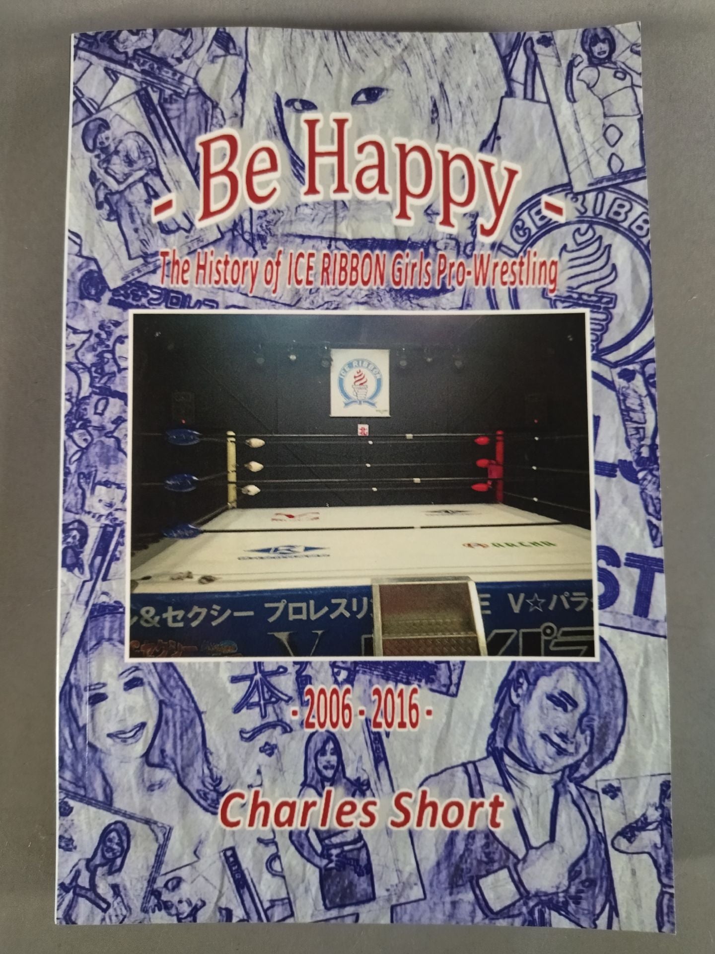 Be Happy - The History of Ice Ribbon Girls Pro-Wrestling 2006-2016 English Editi
