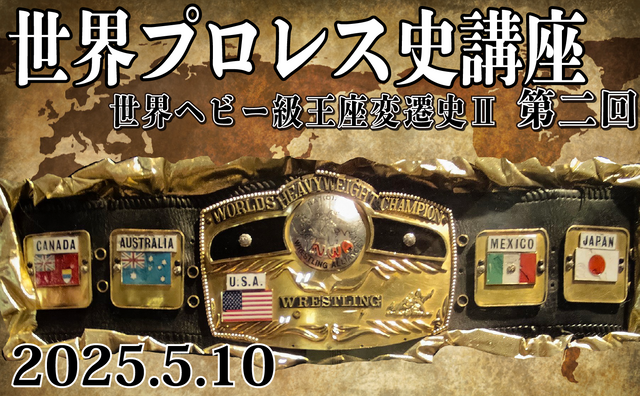 2025.5.10(土)『世界プロレス史講座 第二回 世界ヘビー級王座変遷史Ⅱ』