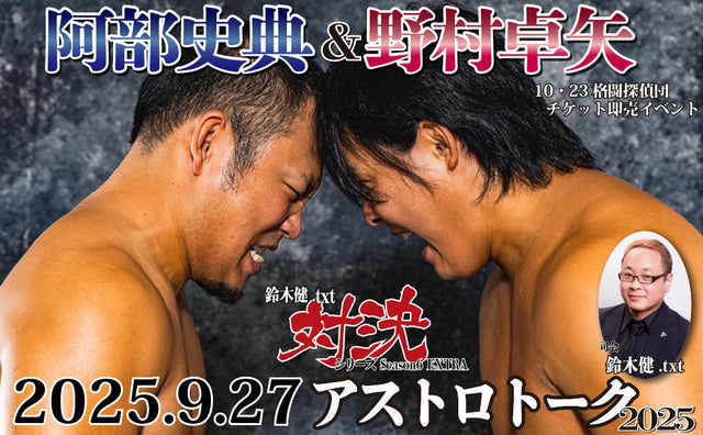 2025.9.27(土)鈴木健.txt対決シリーズSeason6 EXTRA『10・23格闘探偵団チケット即売イベント：阿部史典＆野村卓矢アストロトーク2025』