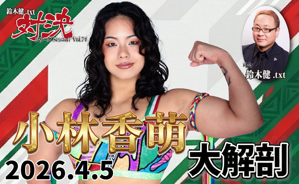 2026.4.5(日)鈴木健.txt対決シリーズSeason7 Vol.74『小林香萌大解剖』