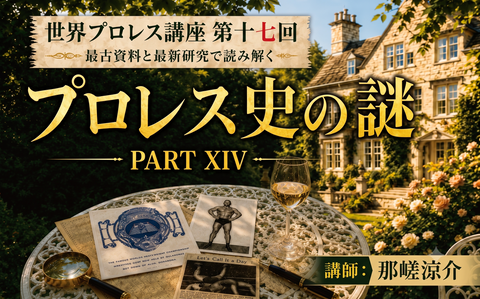 2026.08.08世界プロレス史講座 第十七回『最古資料と最新研究で読み解く プロレス史の謎 PART XⅣ 』