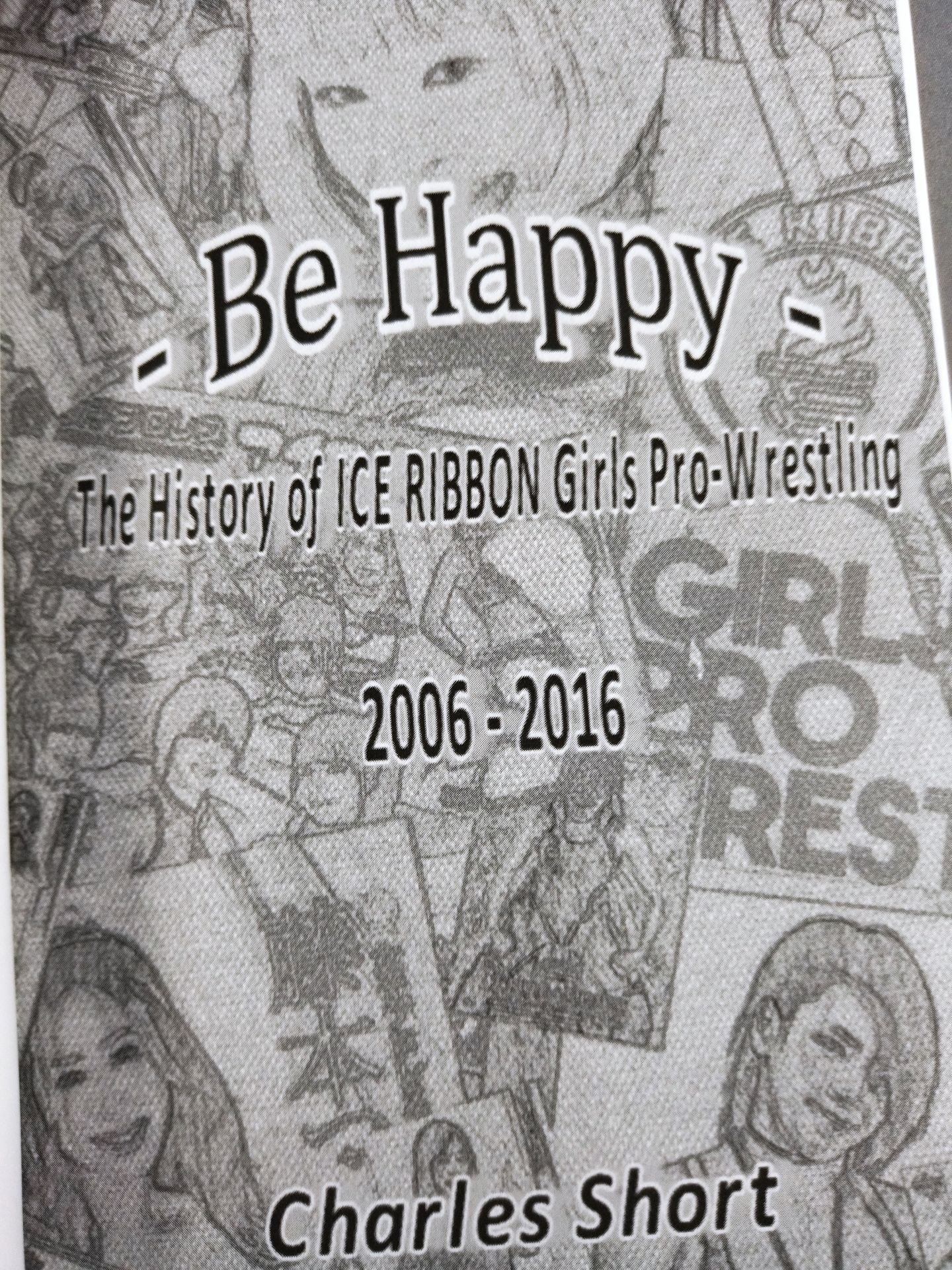 Be Happy - The History of Ice Ribbon Girls Pro-Wrestling 2006-2016 English Editi