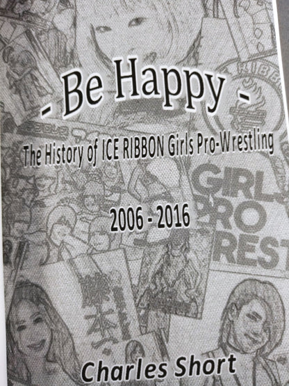 Be Happy - The History of Ice Ribbon Girls Pro-Wrestling 2006-2016 English Editi