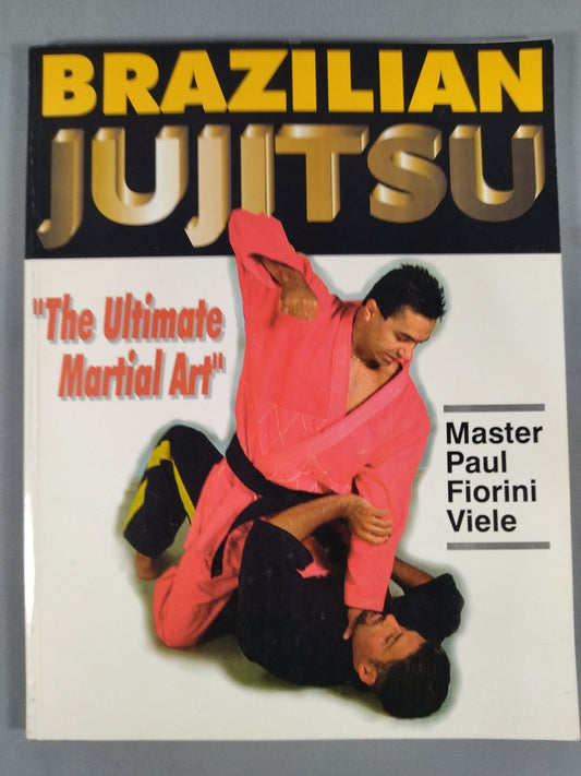 BRAZILIAN JUJITSU “The Ultimate Martial Art” by Master Paul Fiorini Viele